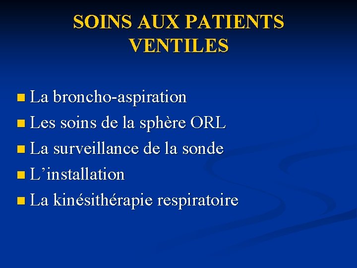 SOINS AUX PATIENTS VENTILES n La broncho-aspiration n Les soins de la sphère ORL