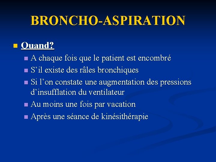 BRONCHO-ASPIRATION n Quand? A chaque fois que le patient est encombré n S’il existe