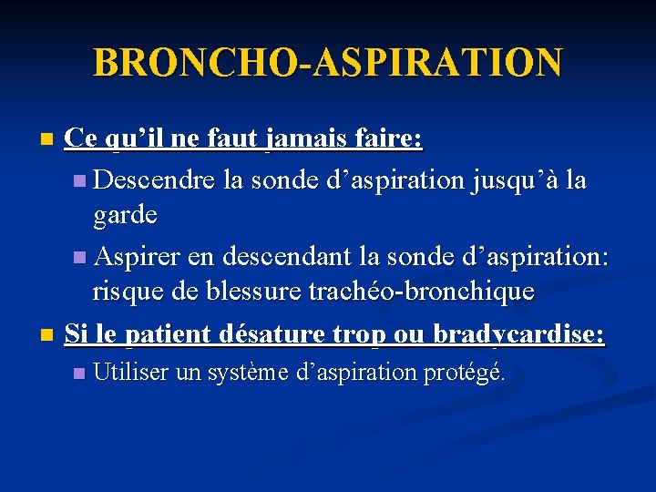 BRONCHO-ASPIRATION Ce qu’il ne faut jamais faire: n Descendre la sonde d’aspiration jusqu’à la