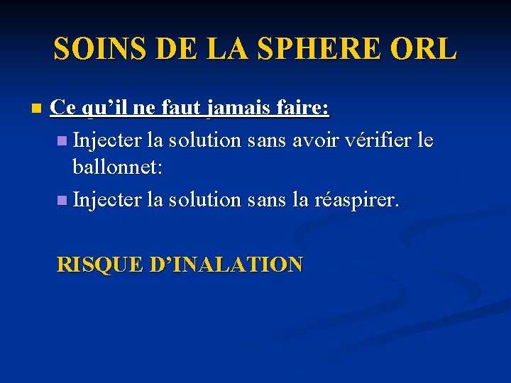 SOINS DE LA SPHERE ORL n Ce qu’il ne faut jamais faire: n Injecter