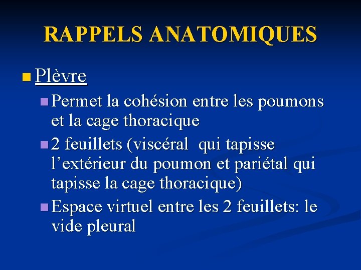 RAPPELS ANATOMIQUES n Plèvre n Permet la cohésion entre les poumons et la cage