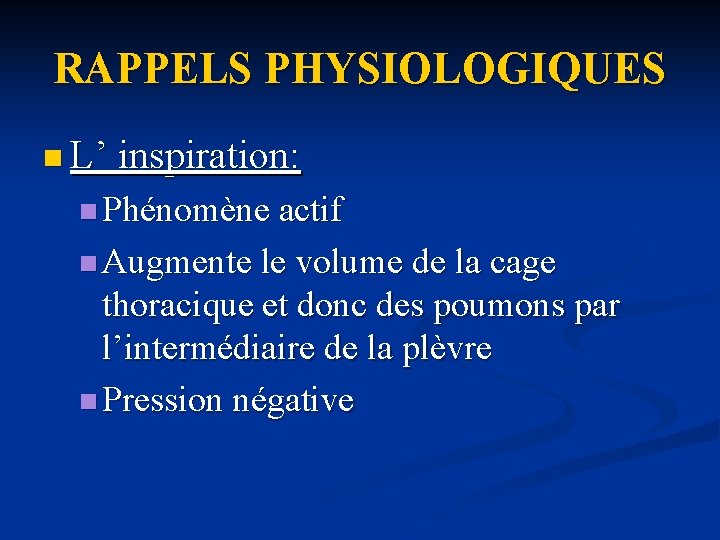 RAPPELS PHYSIOLOGIQUES n L’ inspiration: n Phénomène actif n Augmente le volume de la