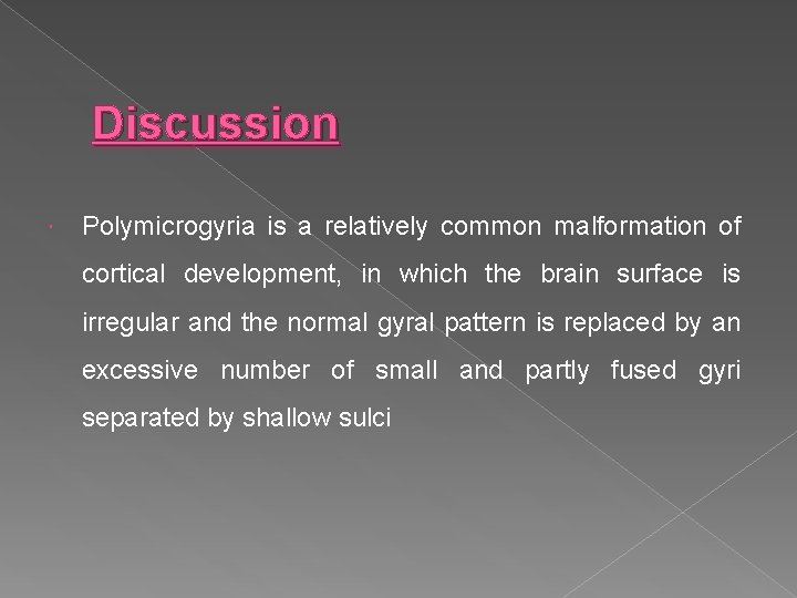 Discussion Polymicrogyria is a relatively common malformation of cortical development, in which the brain