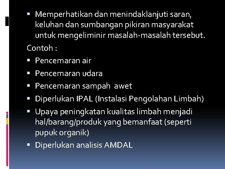 Memperhatikan dan menindaklanjuti saran, keluhan dan sumbangan pikiran masyarakat untuk mengeliminir masalah-masalah tersebut. Memperhatikan dan menindaklanjuti saran, keluhan dan sumbangan pikiran masyarakat untuk mengeliminir masalah-masalah tersebut.