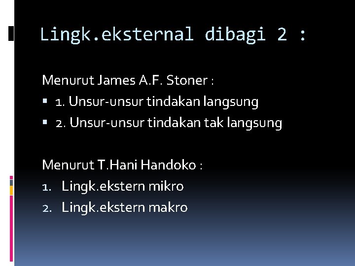 Lingk. eksternal dibagi 2 : Menurut James A. F. Stoner : 1. Unsur-unsur tindakan Lingk. eksternal dibagi 2 : Menurut James A. F. Stoner : 1. Unsur-unsur tindakan