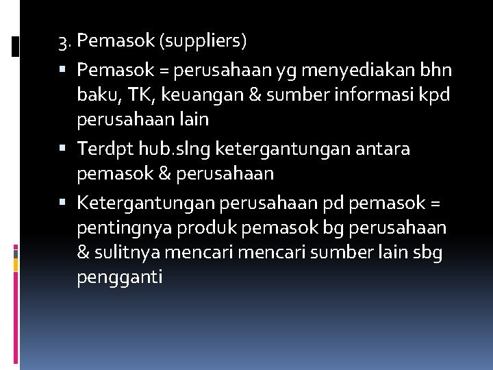 3. Pemasok (suppliers) Pemasok = perusahaan yg menyediakan bhn baku, TK, keuangan & sumber 3. Pemasok (suppliers) Pemasok = perusahaan yg menyediakan bhn baku, TK, keuangan & sumber