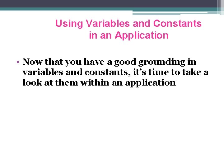 Using Variables and Constants in an Application • Now that you have a good