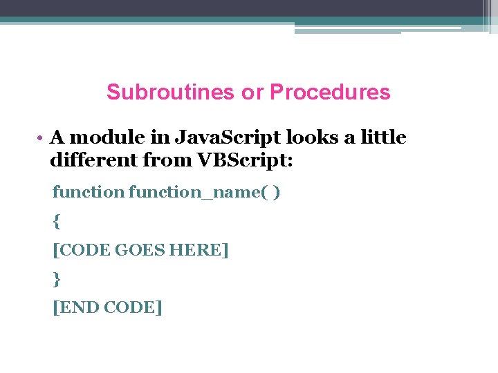 Subroutines or Procedures • A module in Java. Script looks a little different from