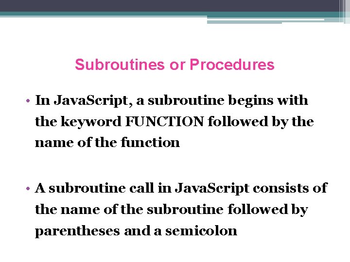 Subroutines or Procedures • In Java. Script, a subroutine begins with the keyword FUNCTION