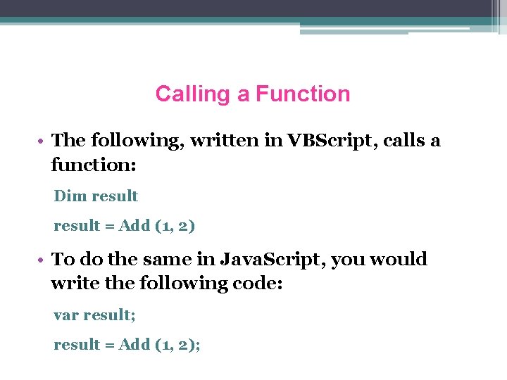 Calling a Function • The following, written in VBScript, calls a function: Dim result