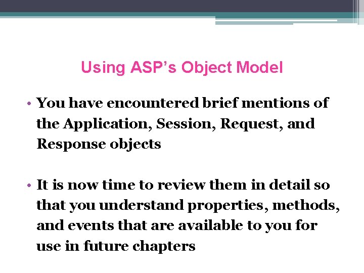 Using ASP’s Object Model • You have encountered brief mentions of the Application, Session,