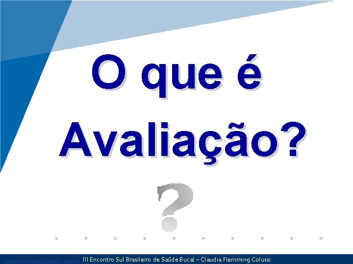 O que é Avaliação? III Encontro Sul Brasileiro de Saúde Bucal – Claudia Flemming