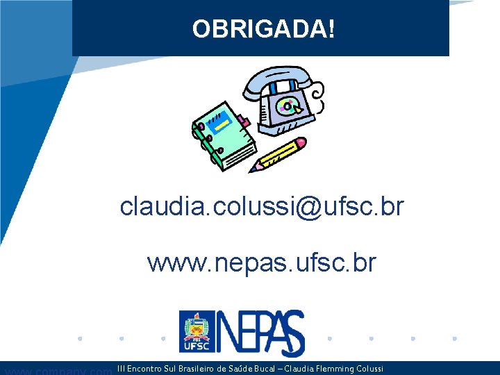 OBRIGADA! claudia. colussi@ufsc. br www. nepas. ufsc. br III Encontro Sul Brasileiro de Saúde