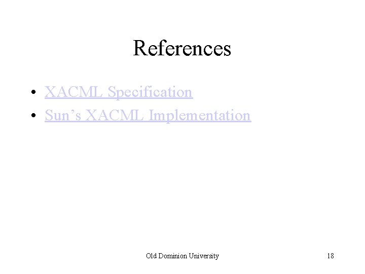 References • XACML Specification • Sun’s XACML Implementation Old Dominion University 18 