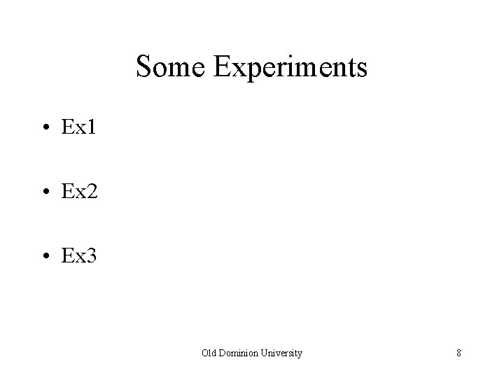 Some Experiments • Ex 1 • Ex 2 • Ex 3 Old Dominion University