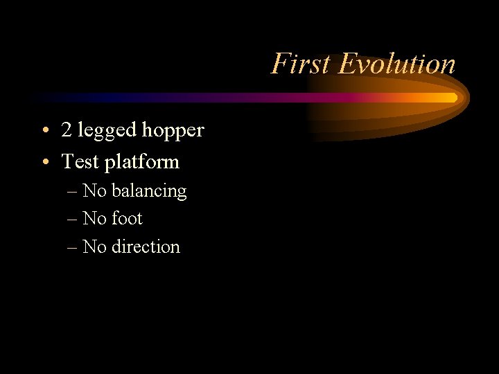 First Evolution • 2 legged hopper • Test platform – No balancing – No