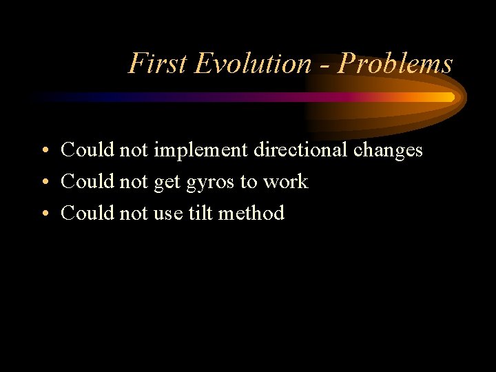 First Evolution - Problems • Could not implement directional changes • Could not get