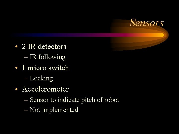 Sensors • 2 IR detectors – IR following • 1 micro switch – Locking