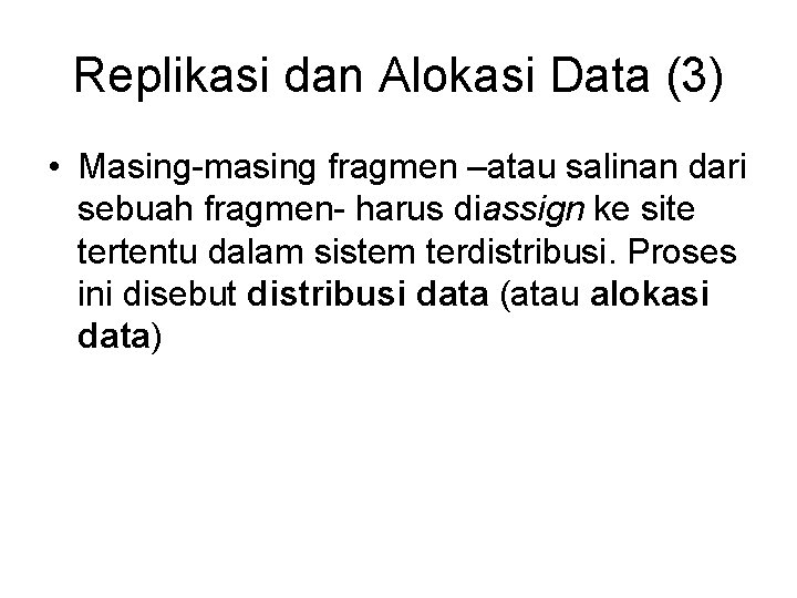 Replikasi dan Alokasi Data (3) • Masing-masing fragmen –atau salinan dari sebuah fragmen- harus