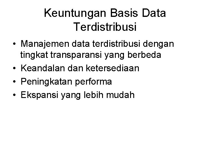 Keuntungan Basis Data Terdistribusi • Manajemen data terdistribusi dengan tingkat transparansi yang berbeda •