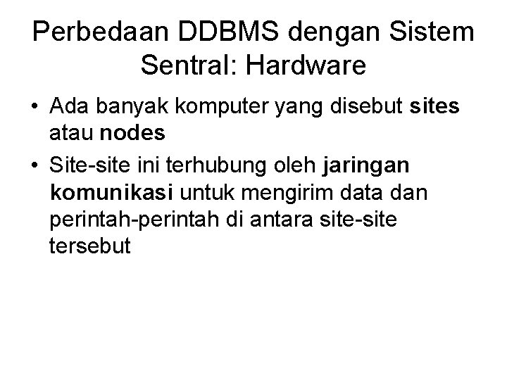 Perbedaan DDBMS dengan Sistem Sentral: Hardware • Ada banyak komputer yang disebut sites atau