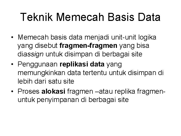 Teknik Memecah Basis Data • Memecah basis data menjadi unit-unit logika yang disebut fragmen-fragmen