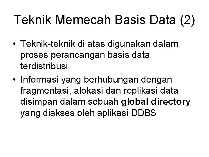 Teknik Memecah Basis Data (2) • Teknik-teknik di atas digunakan dalam proses perancangan basis