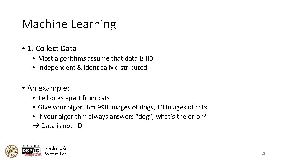 Machine Learning • 1. Collect Data • Most algorithms assume that data is IID