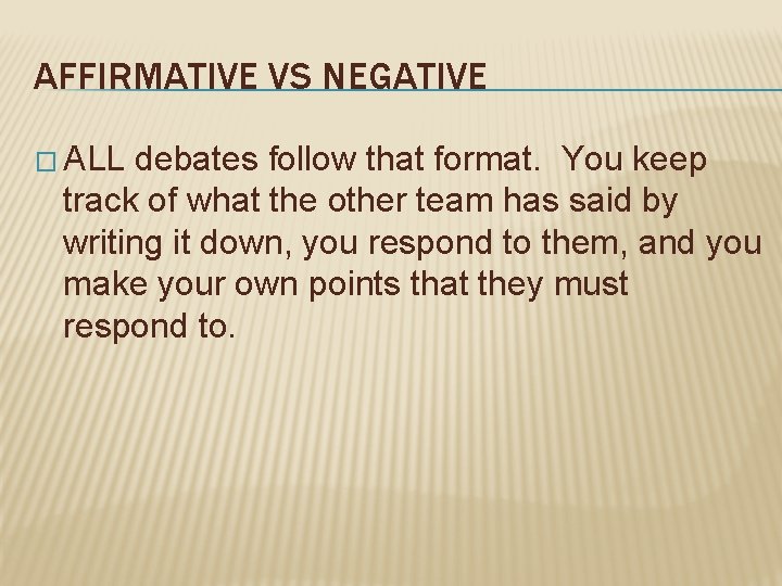 AFFIRMATIVE VS NEGATIVE � ALL debates follow that format. You keep track of what