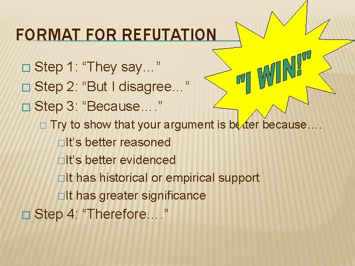 FORMAT FOR REFUTATION Step 1: “They say…” � Step 2: “But I disagree…” �