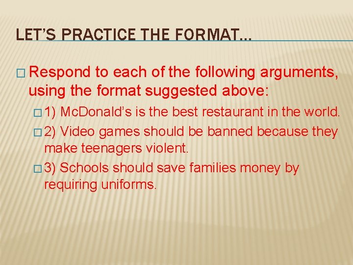 LET’S PRACTICE THE FORMAT… � Respond to each of the following arguments, using the