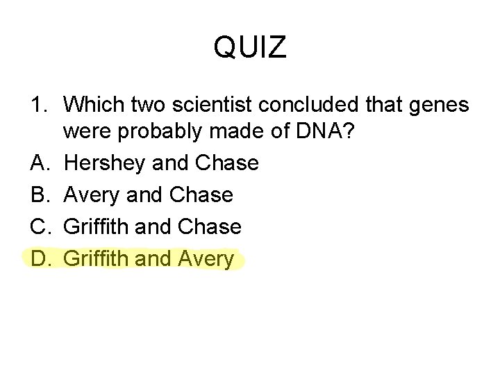 QUIZ 1. Which two scientist concluded that genes were probably made of DNA? A.