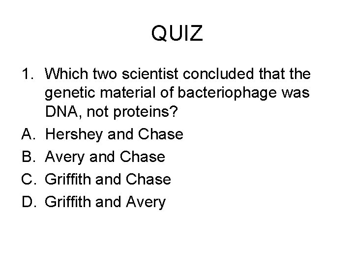 QUIZ 1. Which two scientist concluded that the genetic material of bacteriophage was DNA,