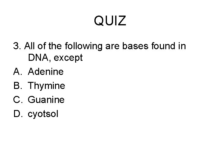 QUIZ 3. All of the following are bases found in DNA, except A. Adenine