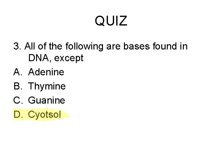 QUIZ 3. All of the following are bases found in DNA, except A. Adenine