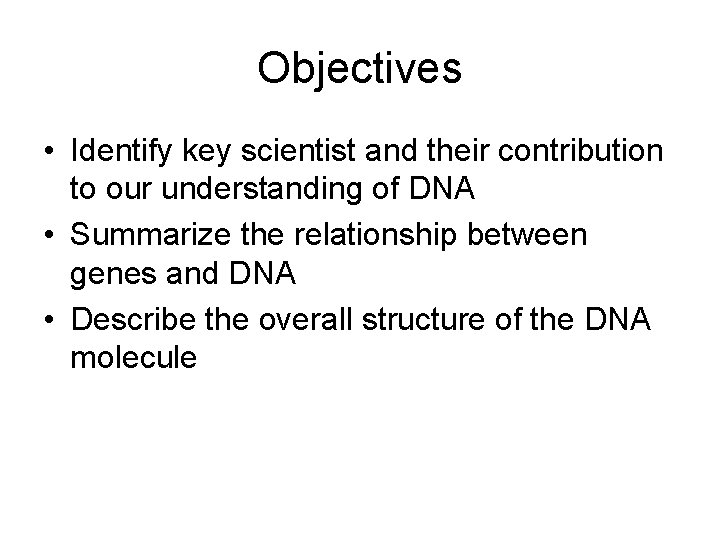 Objectives • Identify key scientist and their contribution to our understanding of DNA •