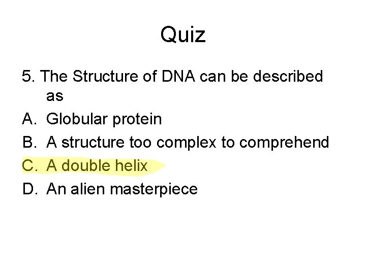 Quiz 5. The Structure of DNA can be described as A. Globular protein B.