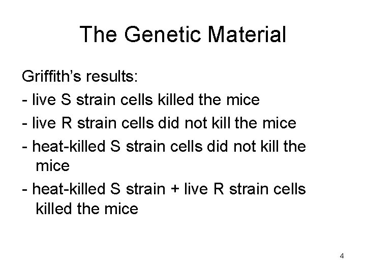 The Genetic Material Griffith’s results: - live S strain cells killed the mice -