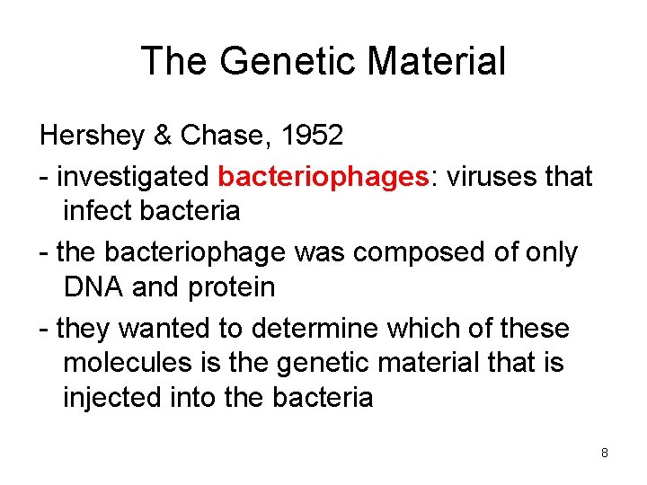 The Genetic Material Hershey & Chase, 1952 - investigated bacteriophages: viruses that infect bacteria