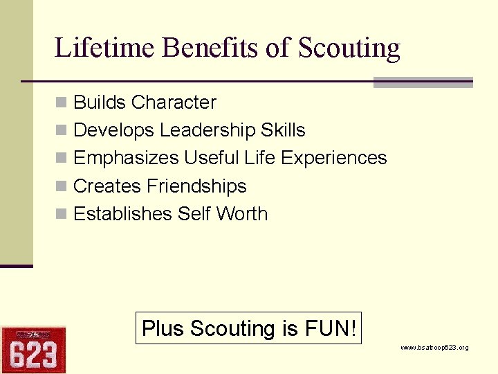 Lifetime Benefits of Scouting n Builds Character n Develops Leadership Skills n Emphasizes Useful