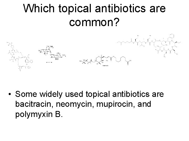 Which topical antibiotics are common? • Some widely used topical antibiotics are bacitracin, neomycin,