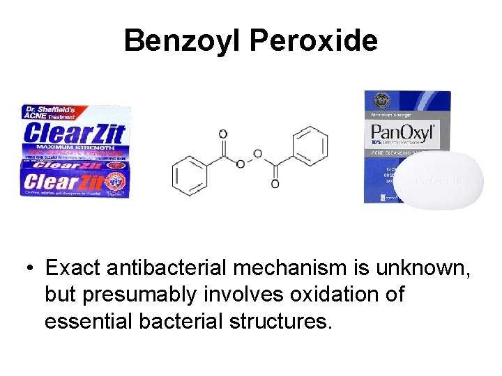 Benzoyl Peroxide • Exact antibacterial mechanism is unknown, but presumably involves oxidation of essential