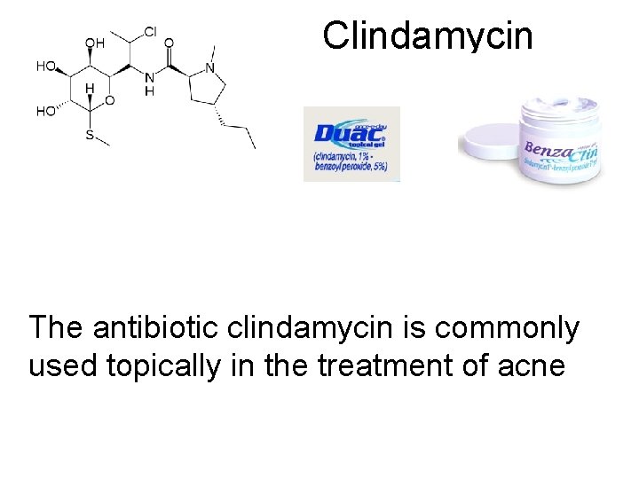 Clindamycin The antibiotic clindamycin is commonly used topically in the treatment of acne 