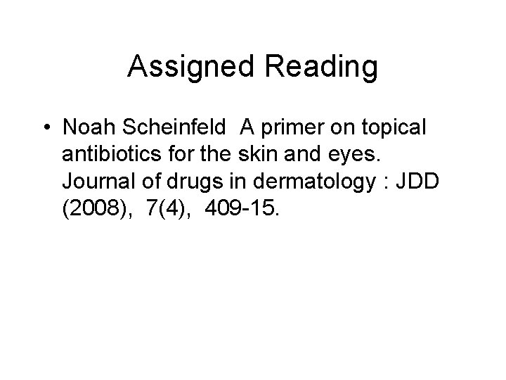 Assigned Reading • Noah Scheinfeld A primer on topical antibiotics for the skin and