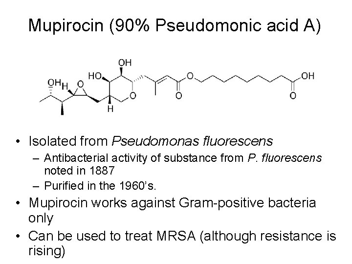 Mupirocin (90% Pseudomonic acid A) • Isolated from Pseudomonas fluorescens – Antibacterial activity of