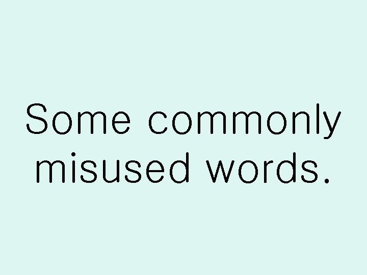 Some commonly misused words. 