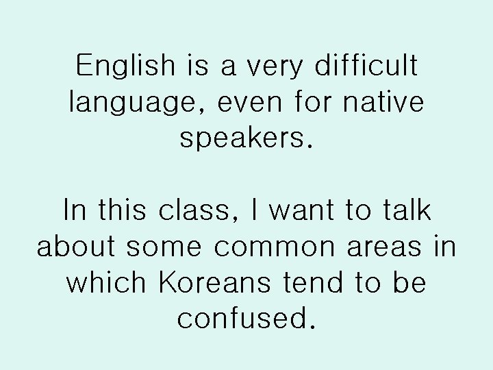 English is a very difficult language, even for native speakers. In this class, I