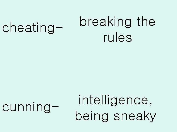 cheating- breaking the rules cunning- intelligence, being sneaky 