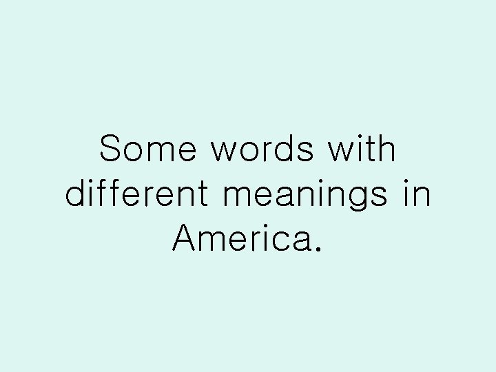 Some words with different meanings in America. 