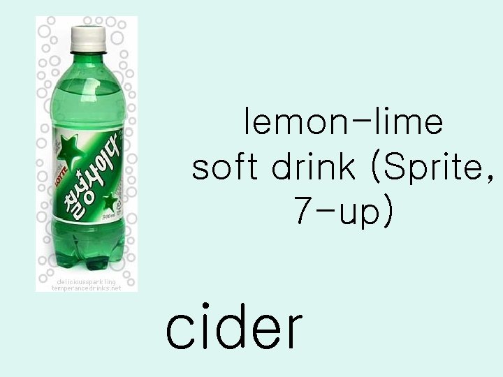 lemon-lime soft drink (Sprite, 7 -up) cider 